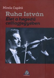 Ruha István, Élet a hegedű csillagjegyében (O viaţă în constelaţia viorii) - Mirela Capătă